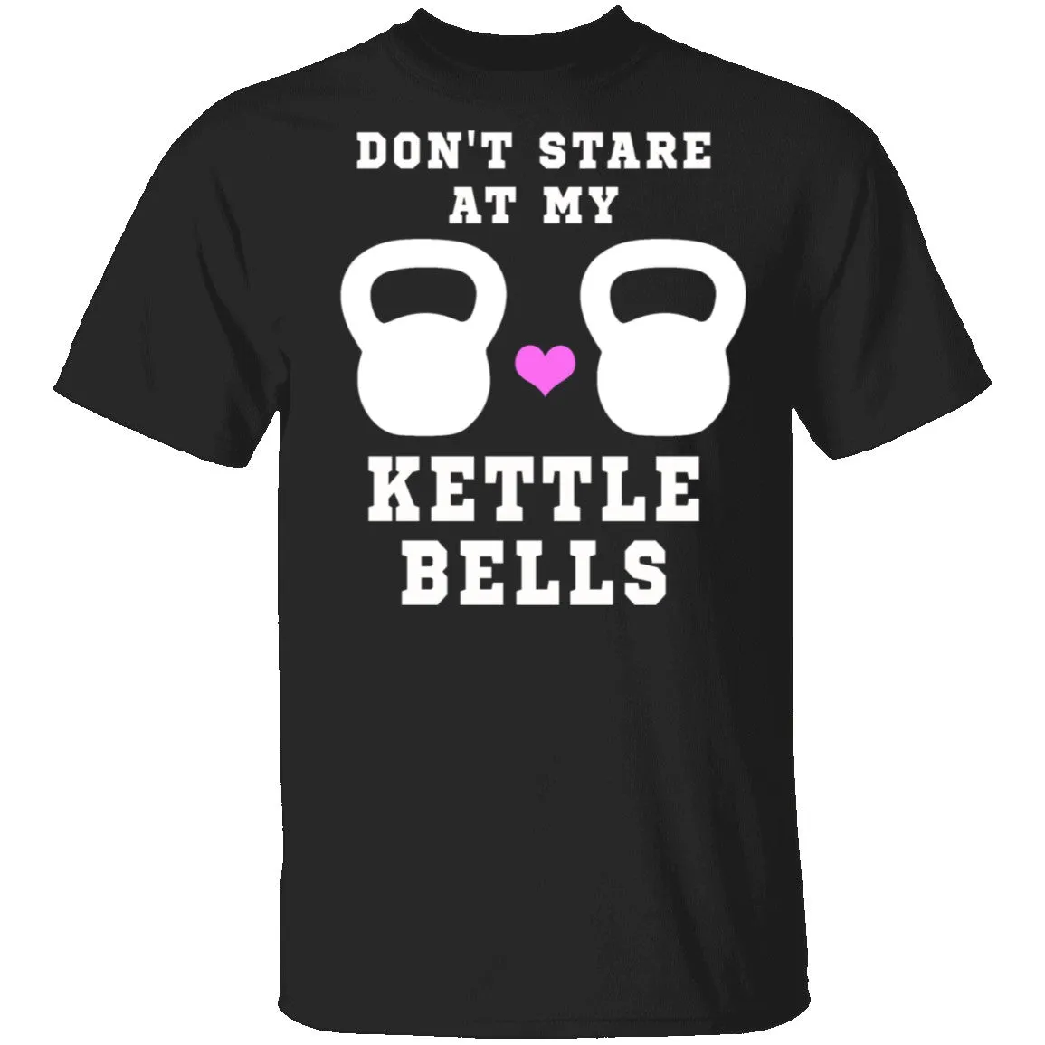 Dont Stare At My Kettle Bells T-Shirt