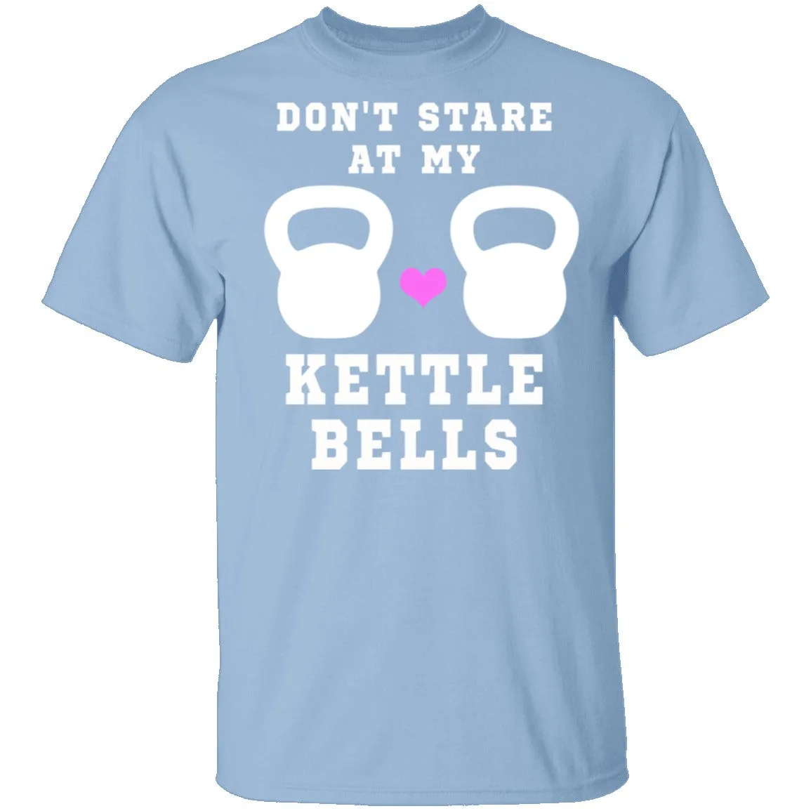 Dont Stare At My Kettle Bells T-Shirt