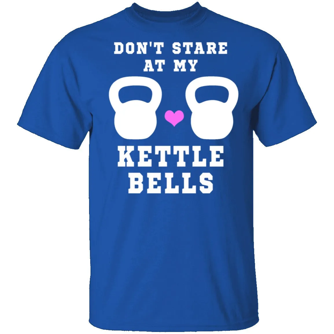 Dont Stare At My Kettle Bells T-Shirt